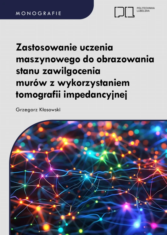 Okładka monografii publikacji Politechniki Lubelskiej pt.: "Zastosowanie uczenia maszynowego do obrazowania stanu zawilgocenia murów z wykorzystaniem tomografii impedancyjnej" autorstwa dr inż. Grzegorza Kłosowskiego