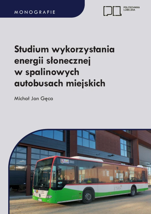 Okładka monografii publikacji Politechniki Lubelskiej pt.: "Studium wykorzystania energii słonecznej w spalinowych autobusach miejskich", autorstwa Michała Jana Gęcy